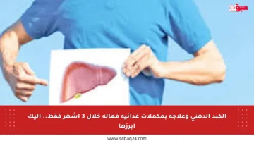الكبد الدهني وعلاجه بمكملات غذائية فعالة خلال 3 أشهر فقط.. إليك أبرزها